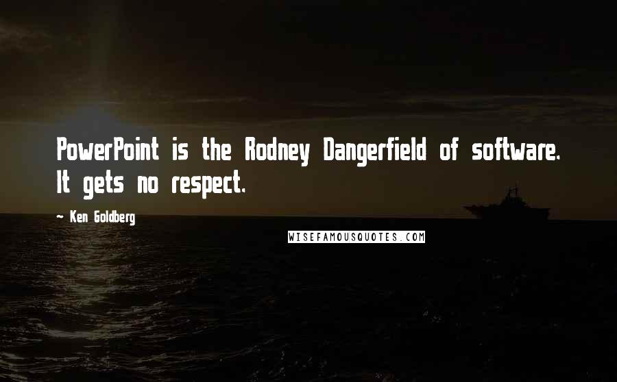 Ken Goldberg Quotes: PowerPoint is the Rodney Dangerfield of software. It gets no respect.