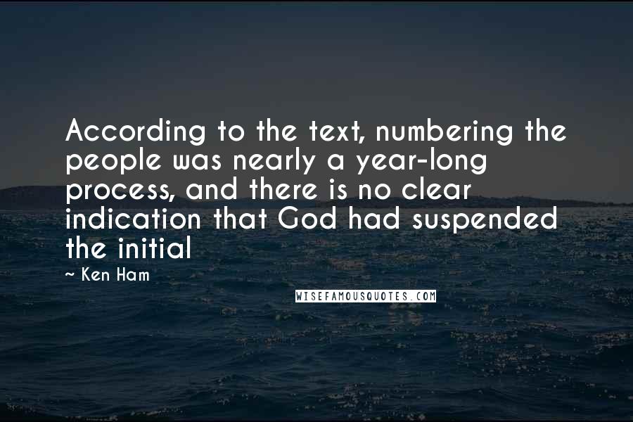 Ken Ham Quotes: According to the text, numbering the people was nearly a year-long process, and there is no clear indication that God had suspended the initial