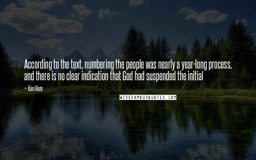 Ken Ham Quotes: According to the text, numbering the people was nearly a year-long process, and there is no clear indication that God had suspended the initial