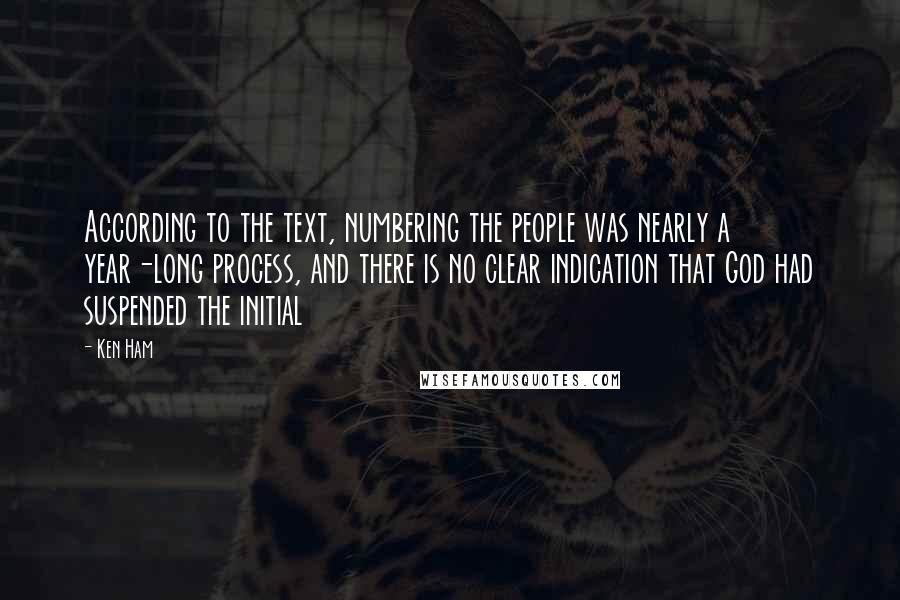 Ken Ham Quotes: According to the text, numbering the people was nearly a year-long process, and there is no clear indication that God had suspended the initial