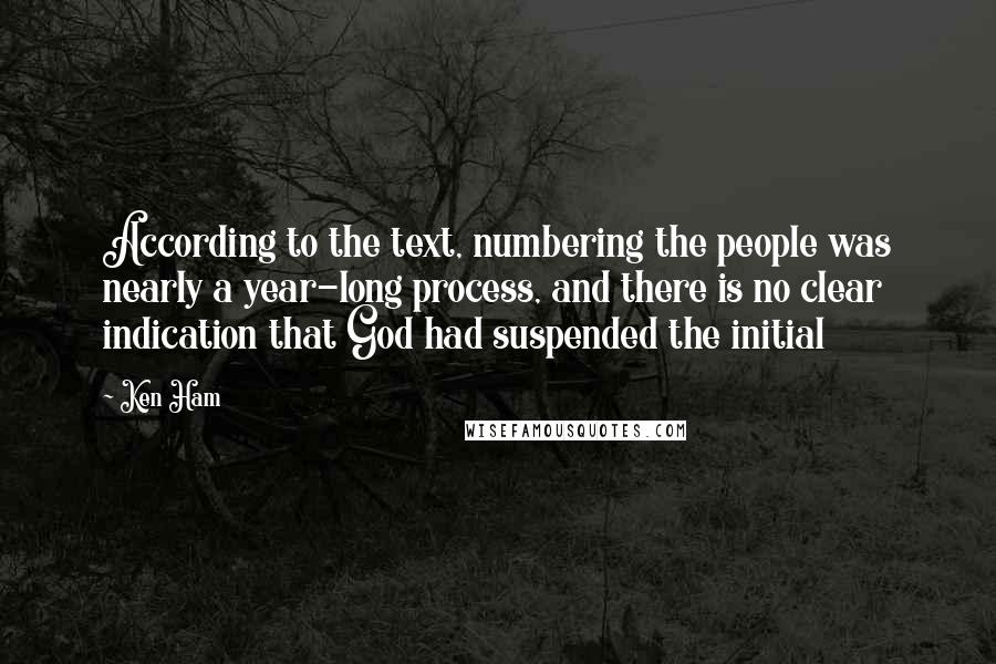 Ken Ham Quotes: According to the text, numbering the people was nearly a year-long process, and there is no clear indication that God had suspended the initial