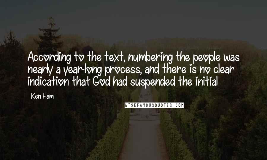 Ken Ham Quotes: According to the text, numbering the people was nearly a year-long process, and there is no clear indication that God had suspended the initial