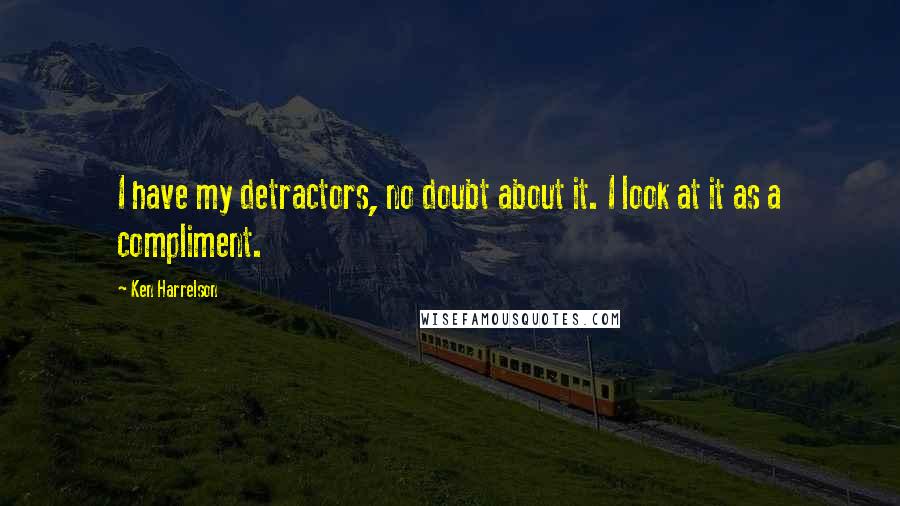 Ken Harrelson Quotes: I have my detractors, no doubt about it. I look at it as a compliment.