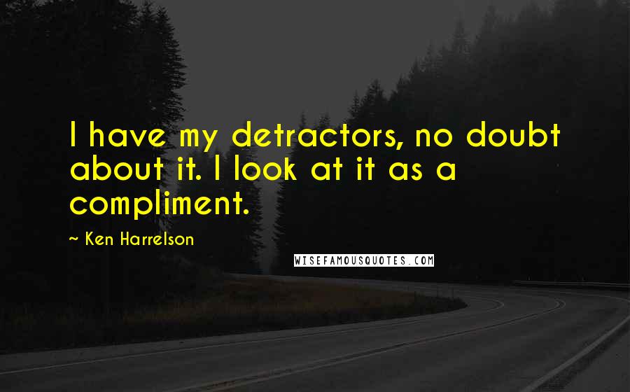 Ken Harrelson Quotes: I have my detractors, no doubt about it. I look at it as a compliment.