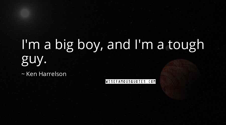 Ken Harrelson Quotes: I'm a big boy, and I'm a tough guy.