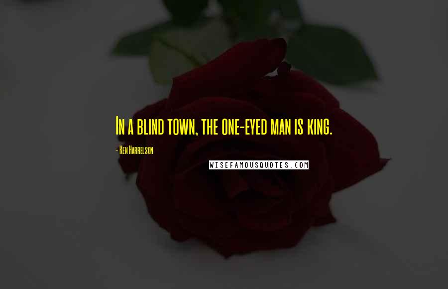 Ken Harrelson Quotes: In a blind town, the one-eyed man is king.