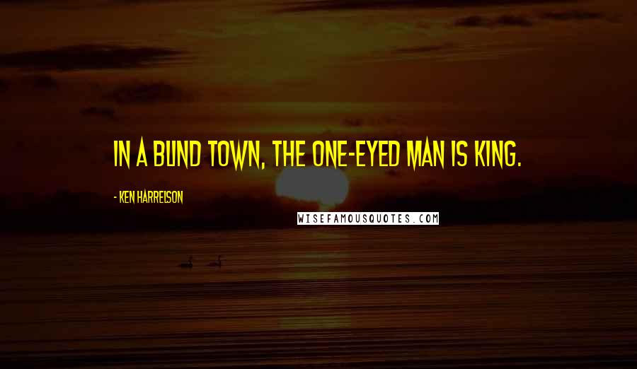 Ken Harrelson Quotes: In a blind town, the one-eyed man is king.