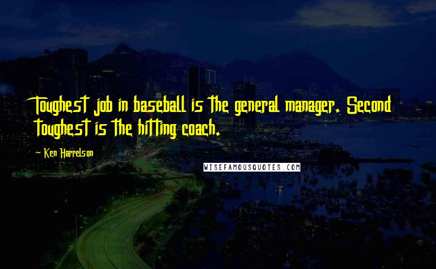Ken Harrelson Quotes: Toughest job in baseball is the general manager. Second toughest is the hitting coach.
