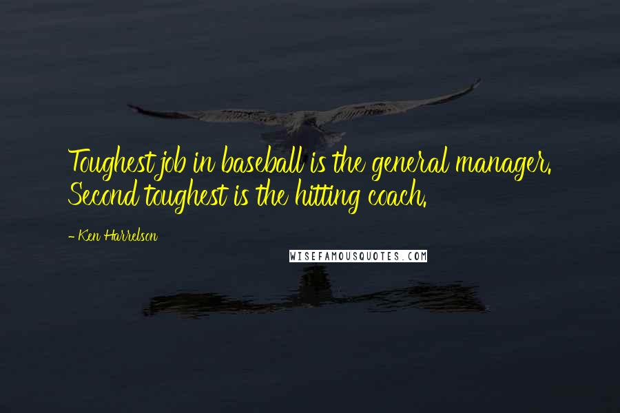 Ken Harrelson Quotes: Toughest job in baseball is the general manager. Second toughest is the hitting coach.