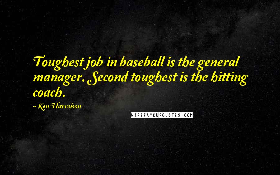 Ken Harrelson Quotes: Toughest job in baseball is the general manager. Second toughest is the hitting coach.