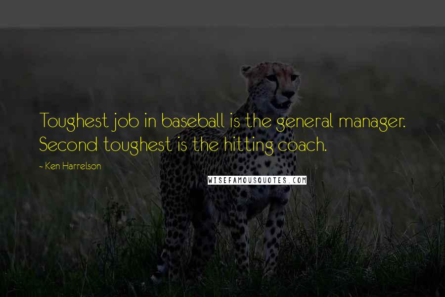 Ken Harrelson Quotes: Toughest job in baseball is the general manager. Second toughest is the hitting coach.