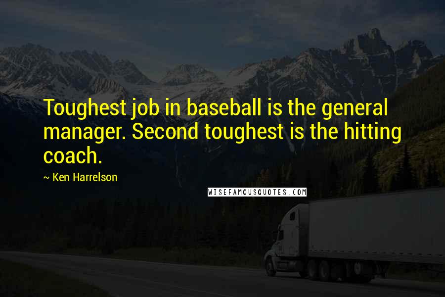 Ken Harrelson Quotes: Toughest job in baseball is the general manager. Second toughest is the hitting coach.