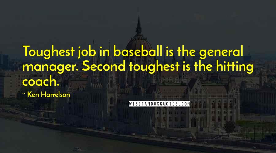 Ken Harrelson Quotes: Toughest job in baseball is the general manager. Second toughest is the hitting coach.