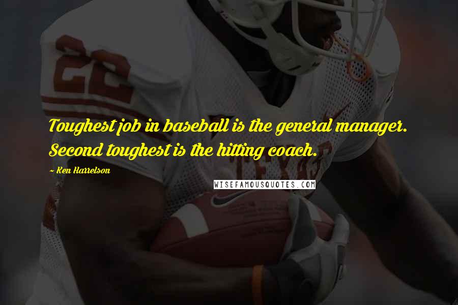 Ken Harrelson Quotes: Toughest job in baseball is the general manager. Second toughest is the hitting coach.