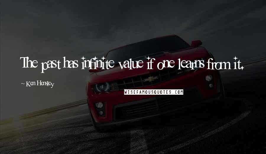 Ken Hensley Quotes: The past has infinite value if one learns from it.