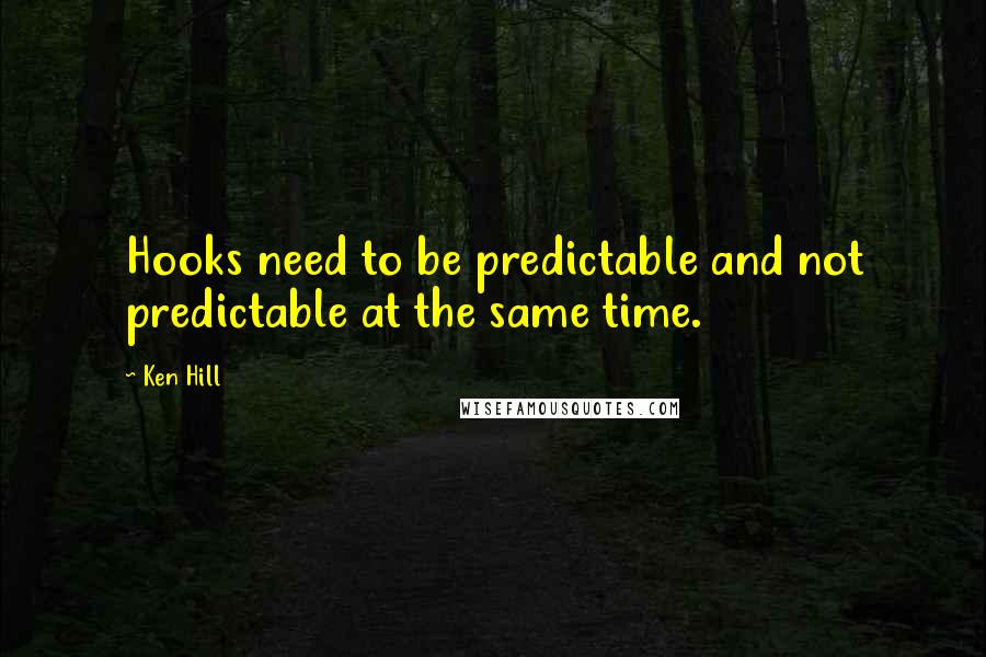 Ken Hill Quotes: Hooks need to be predictable and not predictable at the same time.