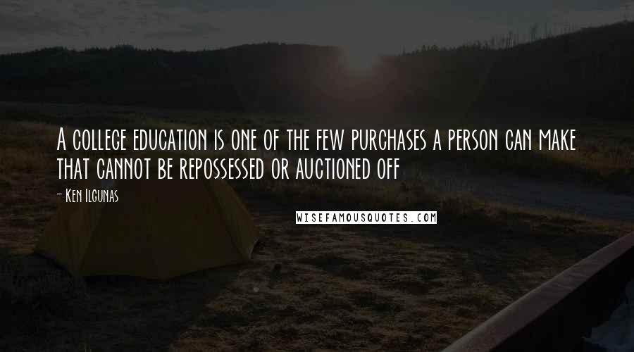 Ken Ilgunas Quotes: A college education is one of the few purchases a person can make that cannot be repossessed or auctioned off