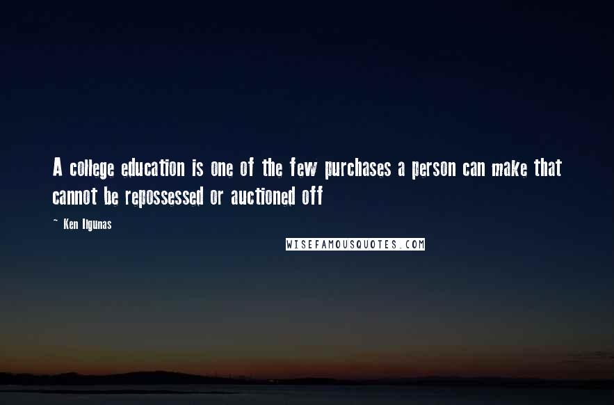 Ken Ilgunas Quotes: A college education is one of the few purchases a person can make that cannot be repossessed or auctioned off