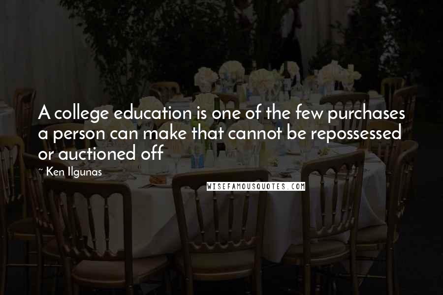 Ken Ilgunas Quotes: A college education is one of the few purchases a person can make that cannot be repossessed or auctioned off