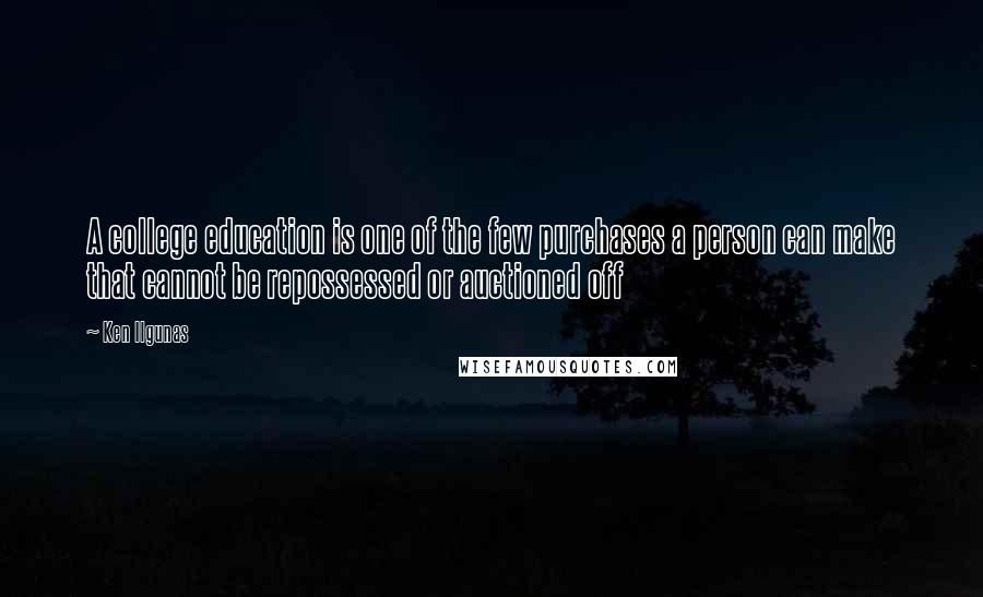 Ken Ilgunas Quotes: A college education is one of the few purchases a person can make that cannot be repossessed or auctioned off