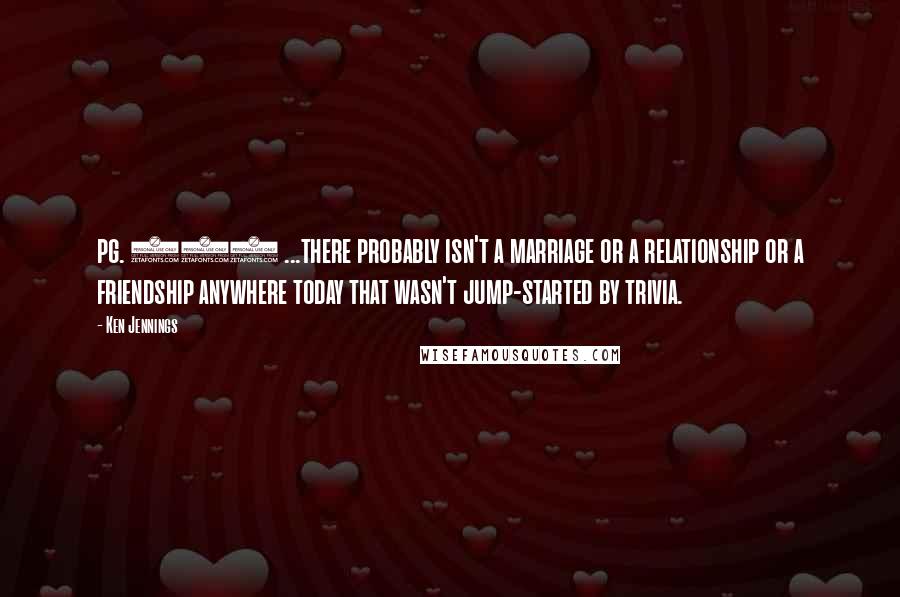 Ken Jennings Quotes: pg. 245 ...there probably isn't a marriage or a relationship or a friendship anywhere today that wasn't jump-started by trivia.