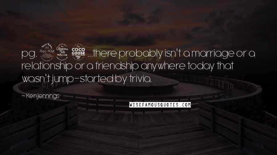 Ken Jennings Quotes: pg. 245 ...there probably isn't a marriage or a relationship or a friendship anywhere today that wasn't jump-started by trivia.