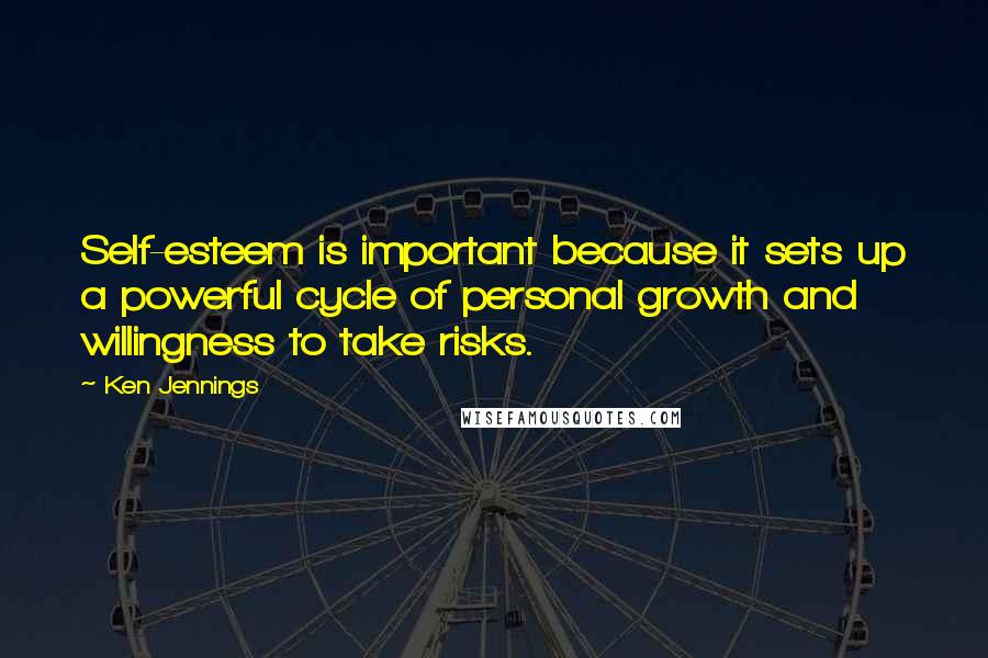 Ken Jennings Quotes: Self-esteem is important because it sets up a powerful cycle of personal growth and willingness to take risks.