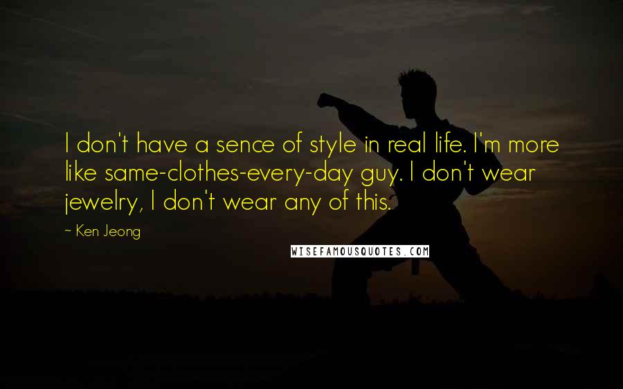 Ken Jeong Quotes: I don't have a sence of style in real life. I'm more like same-clothes-every-day guy. I don't wear jewelry, I don't wear any of this.