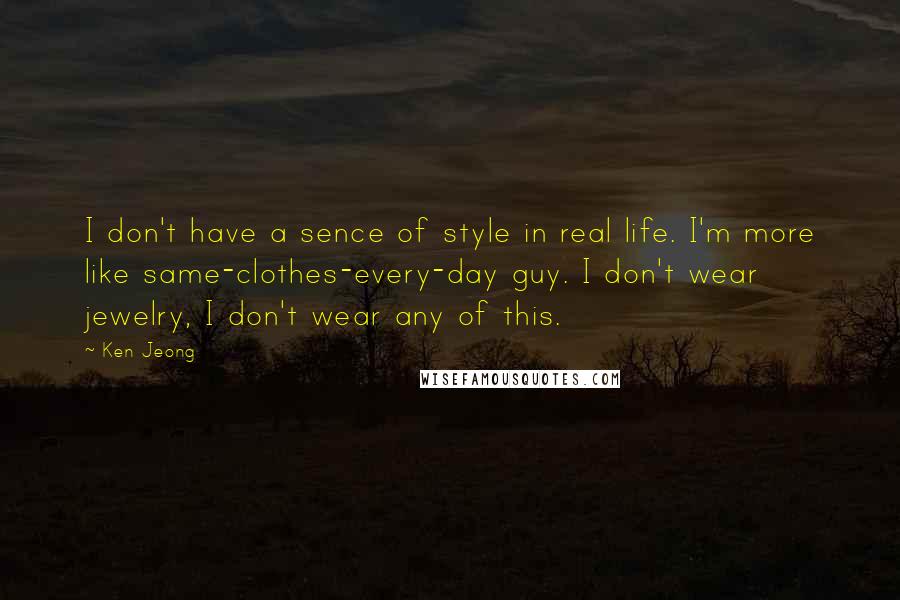 Ken Jeong Quotes: I don't have a sence of style in real life. I'm more like same-clothes-every-day guy. I don't wear jewelry, I don't wear any of this.