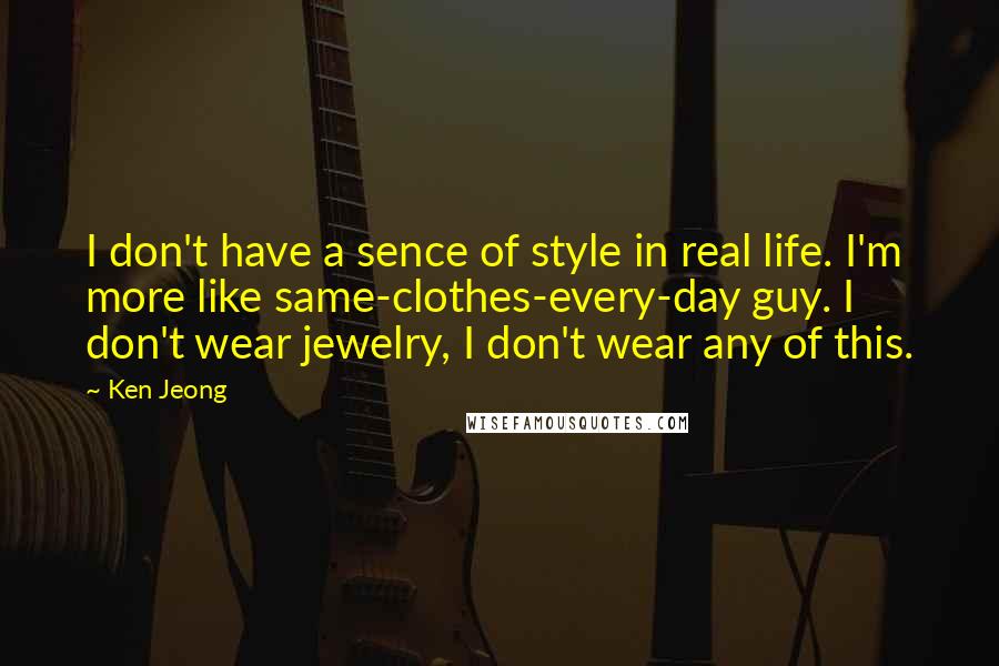 Ken Jeong Quotes: I don't have a sence of style in real life. I'm more like same-clothes-every-day guy. I don't wear jewelry, I don't wear any of this.