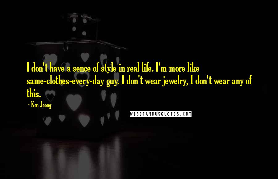 Ken Jeong Quotes: I don't have a sence of style in real life. I'm more like same-clothes-every-day guy. I don't wear jewelry, I don't wear any of this.