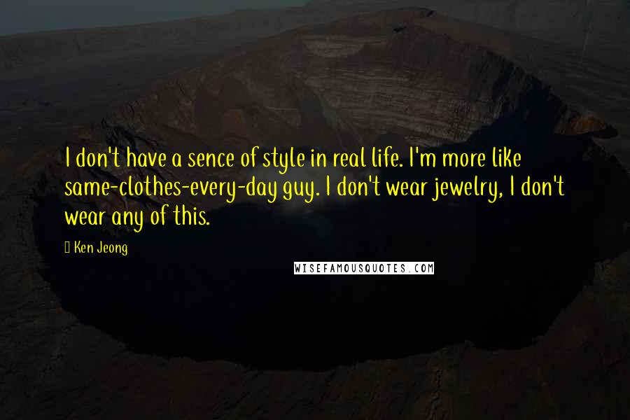 Ken Jeong Quotes: I don't have a sence of style in real life. I'm more like same-clothes-every-day guy. I don't wear jewelry, I don't wear any of this.