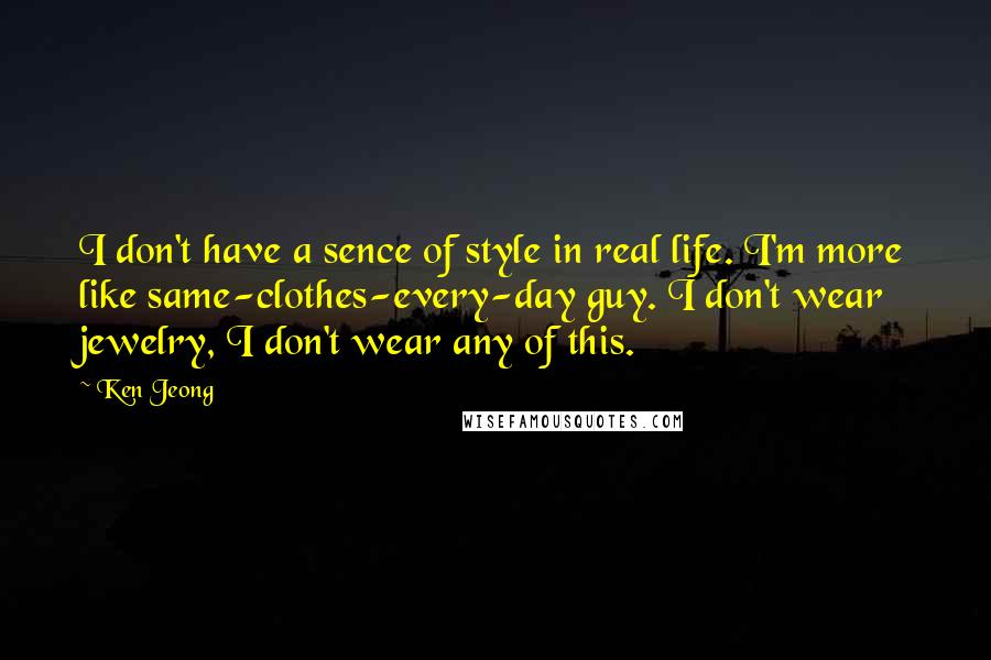 Ken Jeong Quotes: I don't have a sence of style in real life. I'm more like same-clothes-every-day guy. I don't wear jewelry, I don't wear any of this.