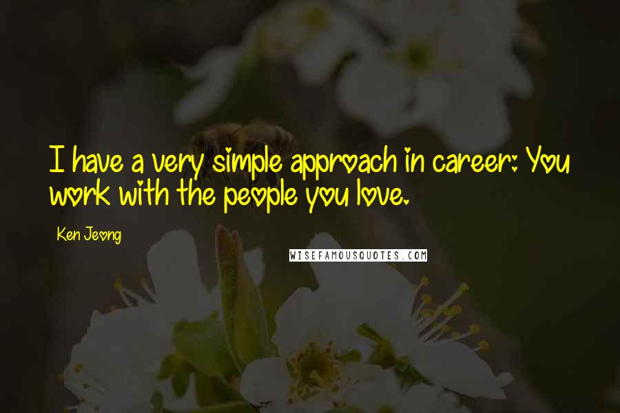 Ken Jeong Quotes: I have a very simple approach in career: You work with the people you love.