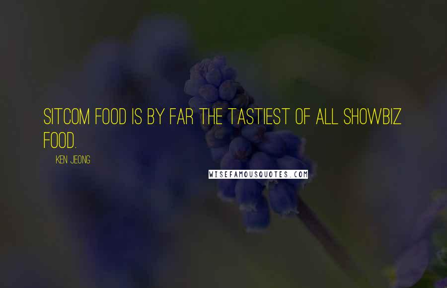 Ken Jeong Quotes: Sitcom food is by far the tastiest of all showbiz food.