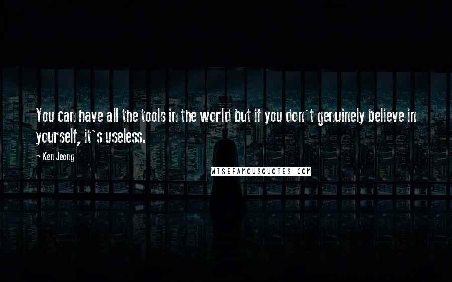 Ken Jeong Quotes: You can have all the tools in the world but if you don't genuinely believe in yourself, it's useless.