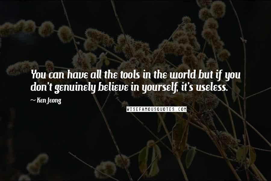 Ken Jeong Quotes: You can have all the tools in the world but if you don't genuinely believe in yourself, it's useless.