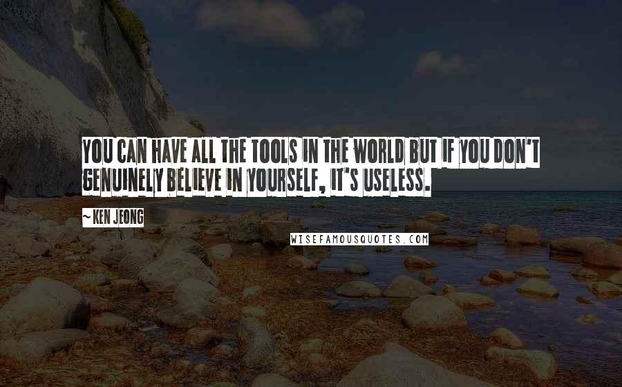 Ken Jeong Quotes: You can have all the tools in the world but if you don't genuinely believe in yourself, it's useless.