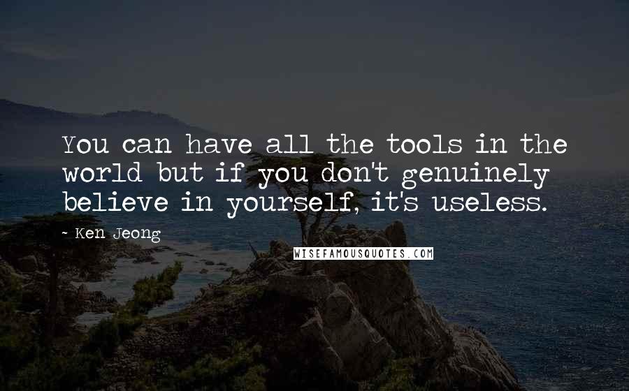 Ken Jeong Quotes: You can have all the tools in the world but if you don't genuinely believe in yourself, it's useless.