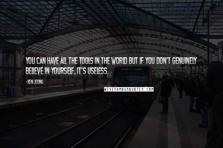 Ken Jeong Quotes: You can have all the tools in the world but if you don't genuinely believe in yourself, it's useless.