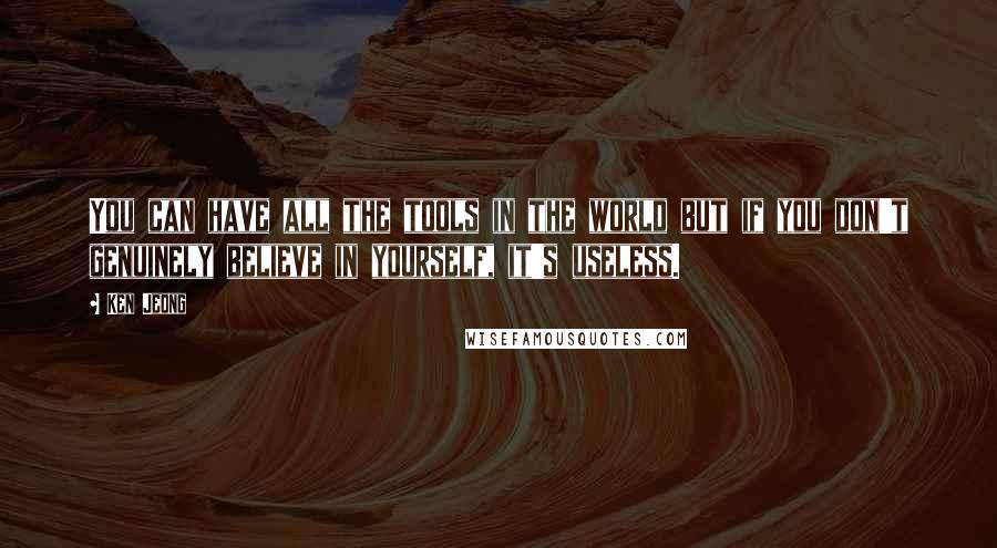 Ken Jeong Quotes: You can have all the tools in the world but if you don't genuinely believe in yourself, it's useless.