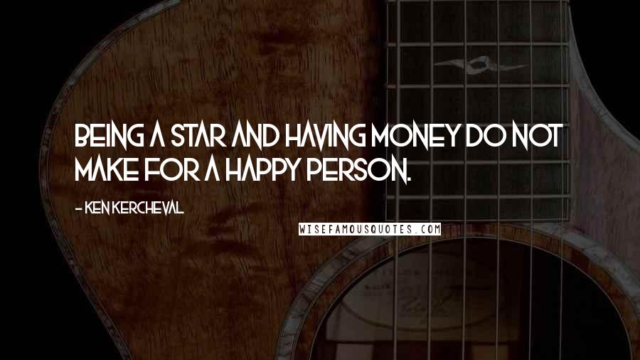 Ken Kercheval Quotes: Being a star and having money do not make for a happy person.