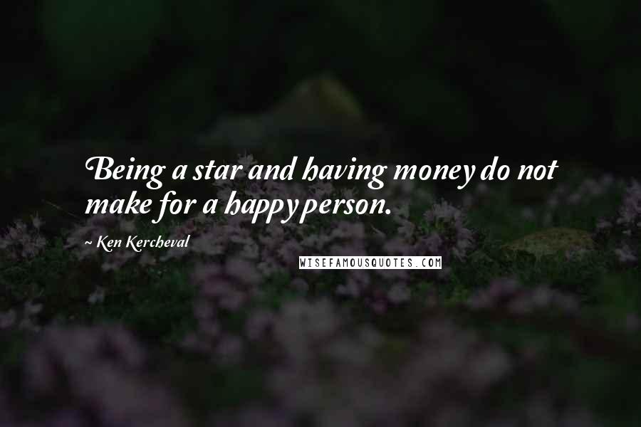 Ken Kercheval Quotes: Being a star and having money do not make for a happy person.