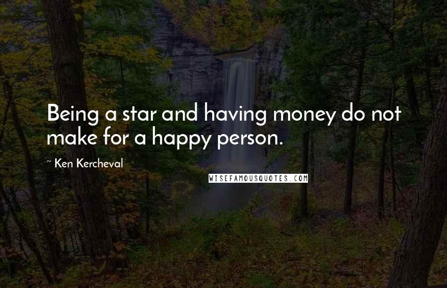 Ken Kercheval Quotes: Being a star and having money do not make for a happy person.