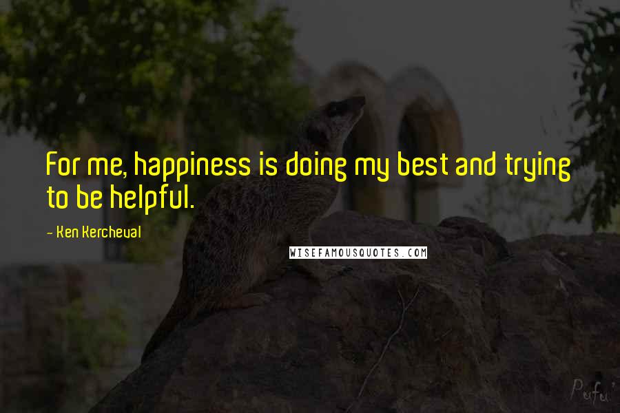 Ken Kercheval Quotes: For me, happiness is doing my best and trying to be helpful.