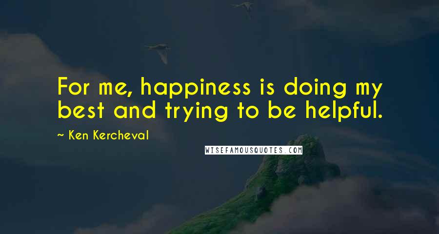 Ken Kercheval Quotes: For me, happiness is doing my best and trying to be helpful.
