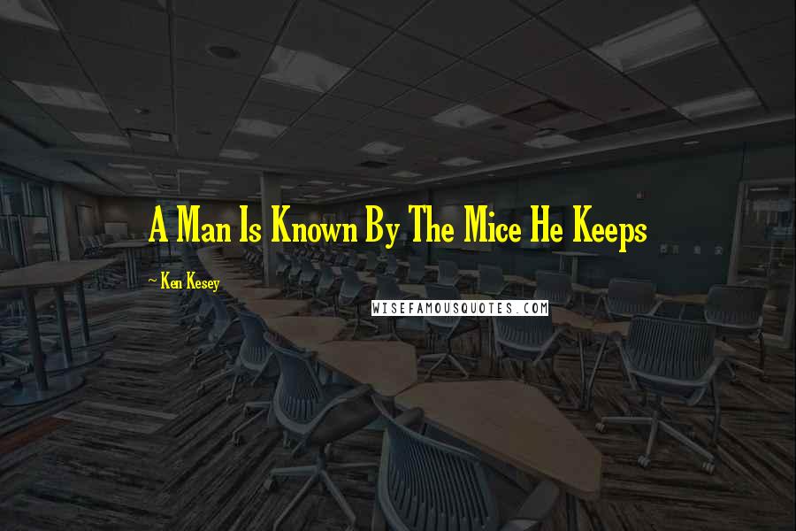 Ken Kesey Quotes: A Man Is Known By The Mice He Keeps