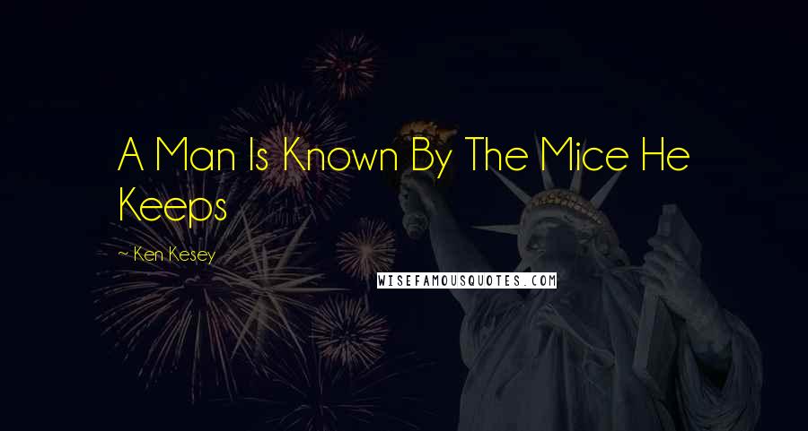 Ken Kesey Quotes: A Man Is Known By The Mice He Keeps