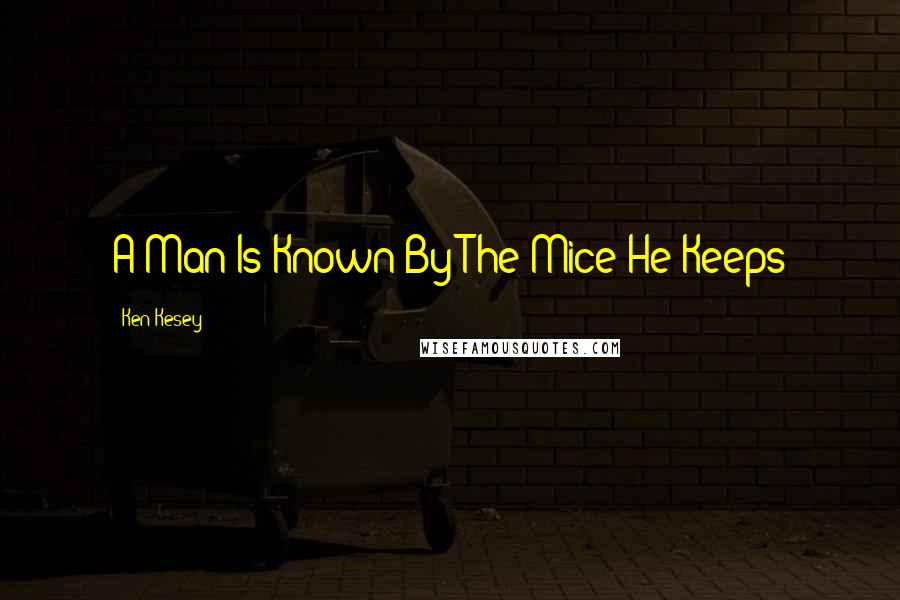 Ken Kesey Quotes: A Man Is Known By The Mice He Keeps