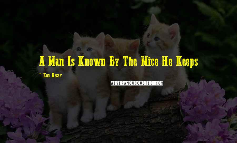 Ken Kesey Quotes: A Man Is Known By The Mice He Keeps